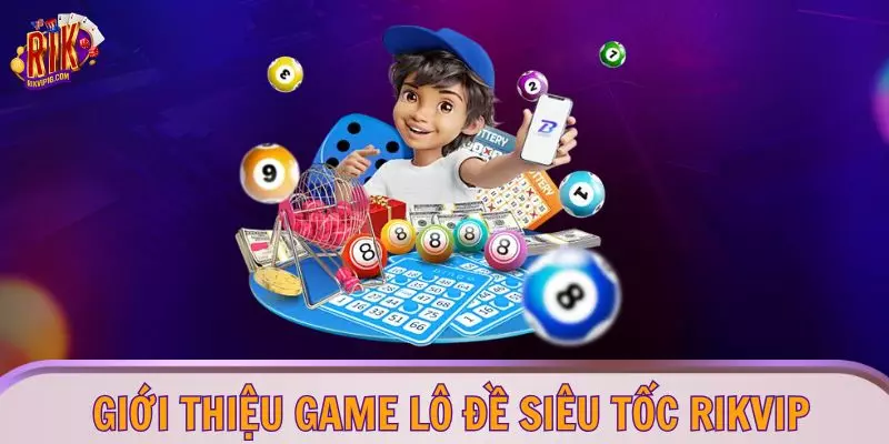 Giới thiệu game lô đề siêu tốc RIKVIP